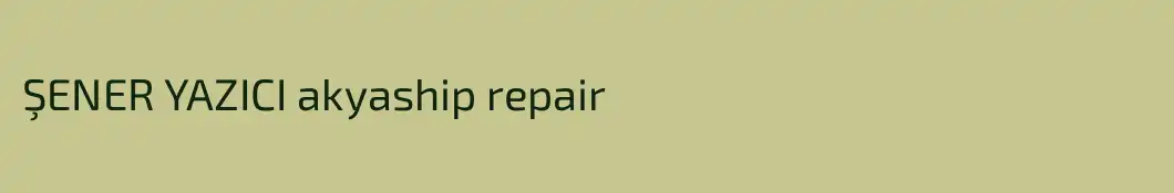 ŞENER YAZICI akyaship repair